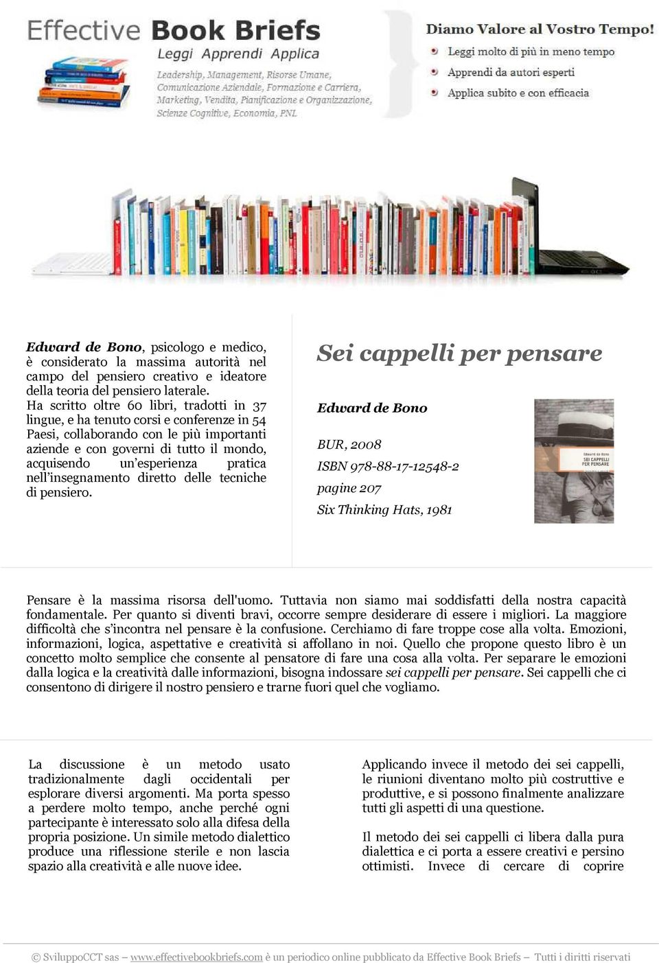 pratica nell insegnamento diretto delle tecniche di pensiero. Sei cappelli per pensare BUR, 2008 ISBN 978-88-17-12548-2 pagine 207 Six Thinking Hats, 1981 Pensare è la massima risorsa dell'uomo.