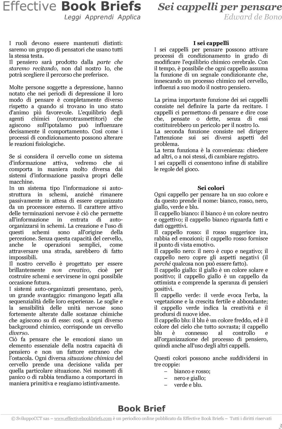 Molte persone soggette a depressione, hanno notato che nei periodi di depressione il loro modo di pensare è completamente diverso rispetto a quando si trovano in uno stato d'animo più favorevole.