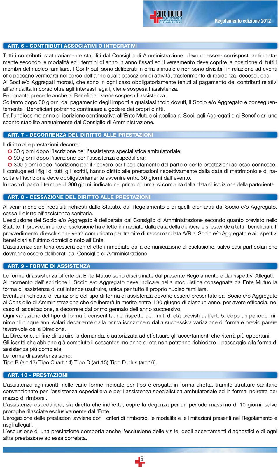 I Contributi sono deliberati in cifra annuale e non sono divisibili in relazione ad eventi che possano verificarsi nel corso dell anno quali: cessazioni di attività, trasferimento di residenza,