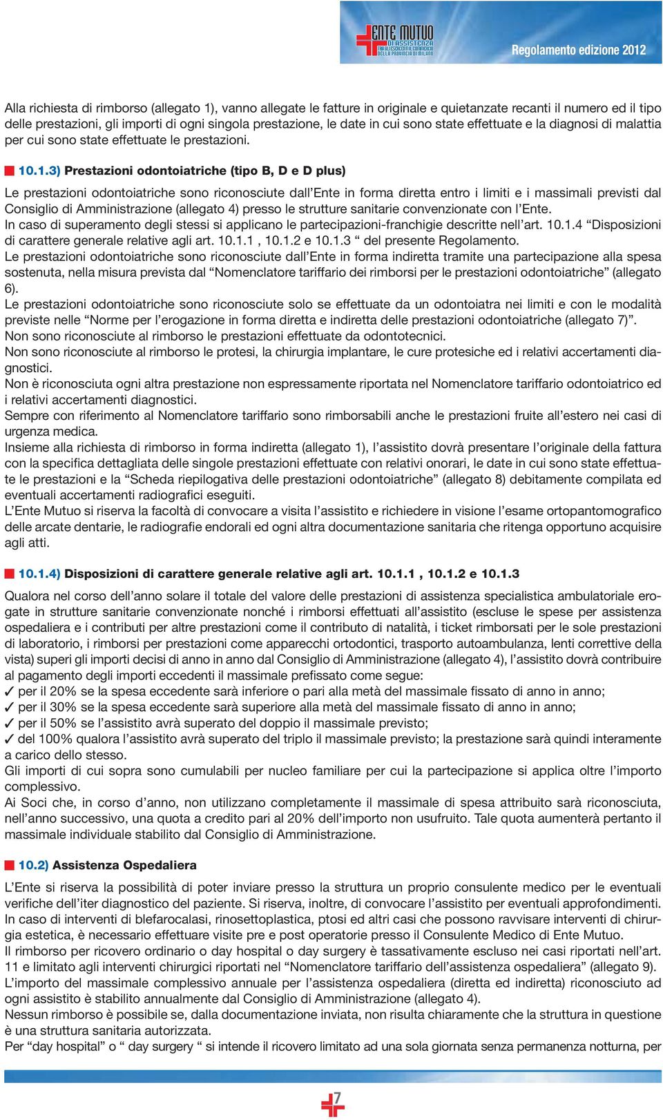 .1.3) Prestazioni odontoiatriche (tipo B, D e D plus) Le prestazioni odontoiatriche sono riconosciute dall Ente in forma diretta entro i limiti e i massimali previsti dal Consiglio di Amministrazione