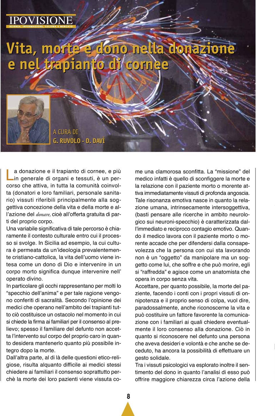 riferibili principalmente alla soggettiva concezione della vita e della morte e allʼazione del donare, cioè allʼofferta gratuita di parti del proprio corpo.