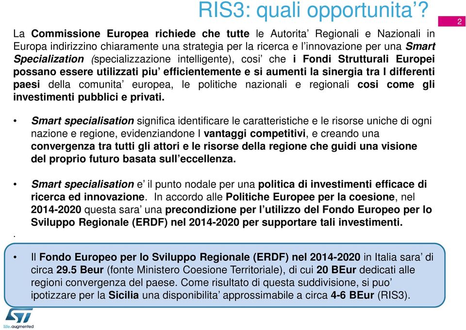 (specializzazione intelligente), cosi che i Fondi Strutturali Europei possano essere utilizzati piu efficientemente e si aumenti la sinergia tra I differenti paesi della comunita europea, le