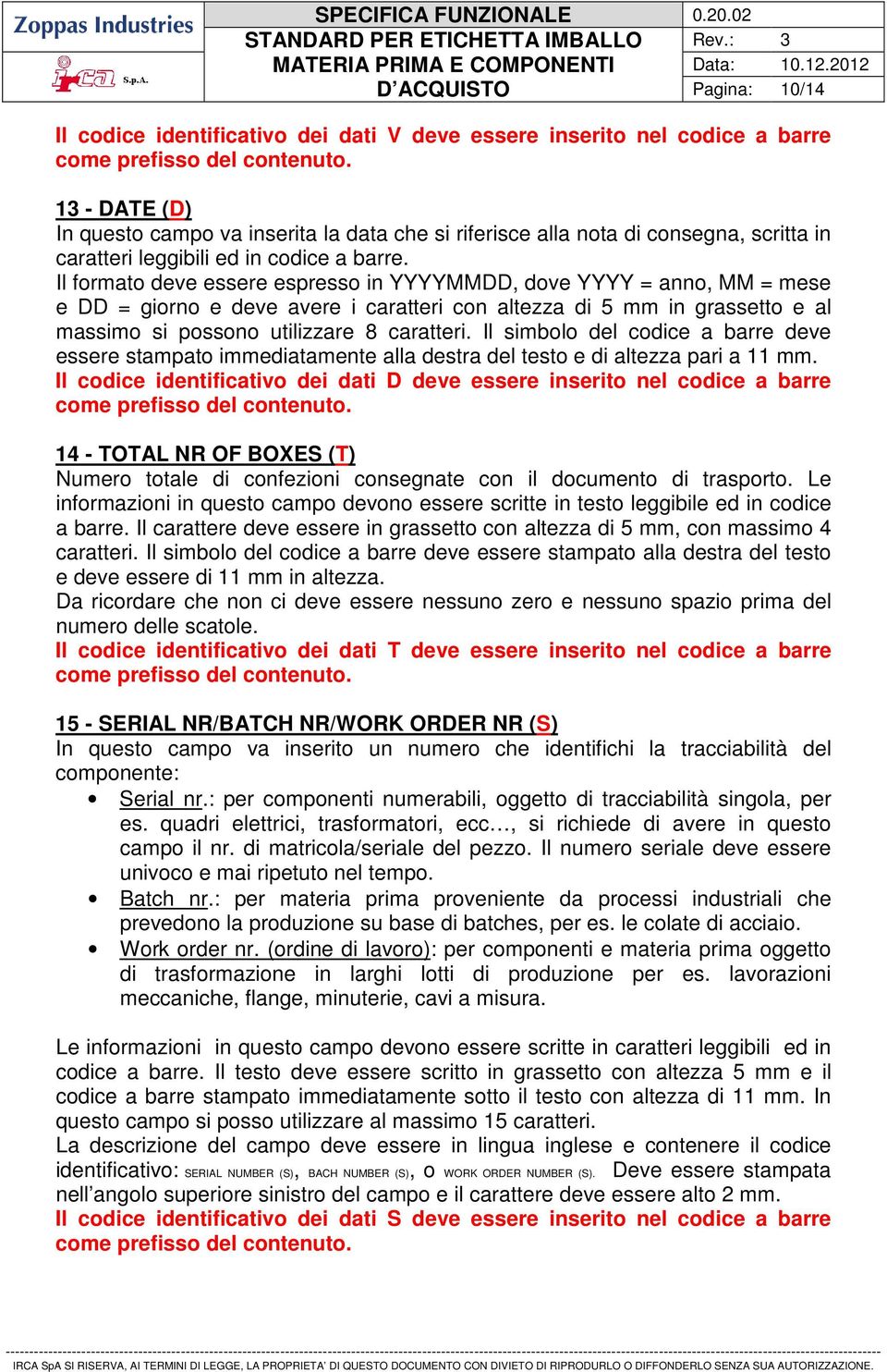 Il formato deve essere espresso in YYYYMMDD, dove YYYY = anno, MM = mese e DD = giorno e deve avere i caratteri con altezza di 5 mm in grassetto e al massimo si possono utilizzare 8 caratteri.