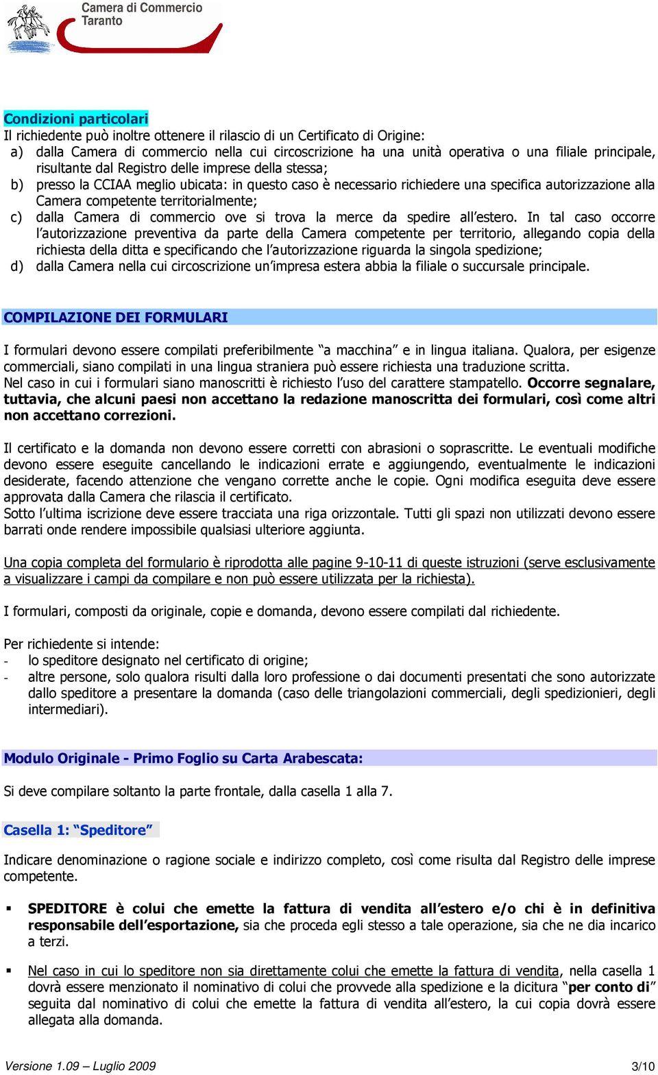 territorialmente; c) dalla Camera di commercio ove si trova la merce da spedire all estero.