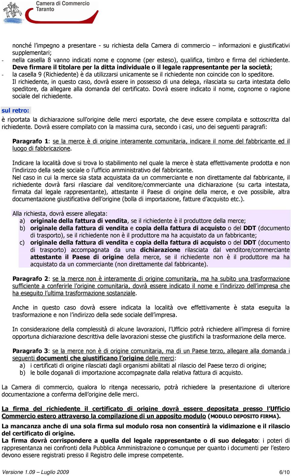 Deve firmare il titolare per la ditta individuale o il legale rappresentante per la società; - la casella 9 (Richiedente) è da utilizzarsi unicamente se il richiedente non coincide con lo speditore.