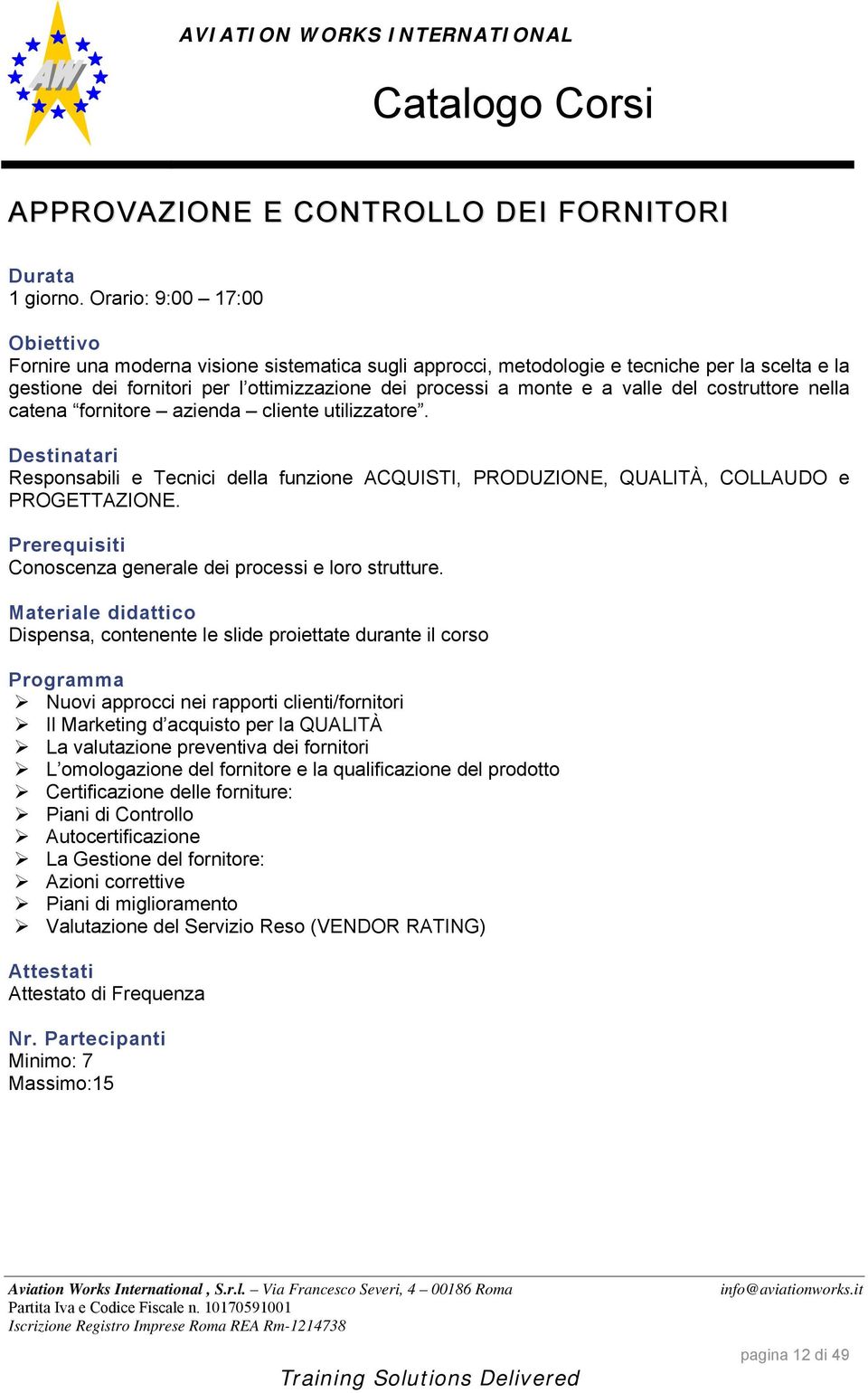 costruttore nella catena fornitore azienda cliente utilizzatore. Responsabili e Tecnici della funzione ACQUISTI, PRODUZIONE, QUALITÀ, COLLAUDO e PROGETTAZIONE.