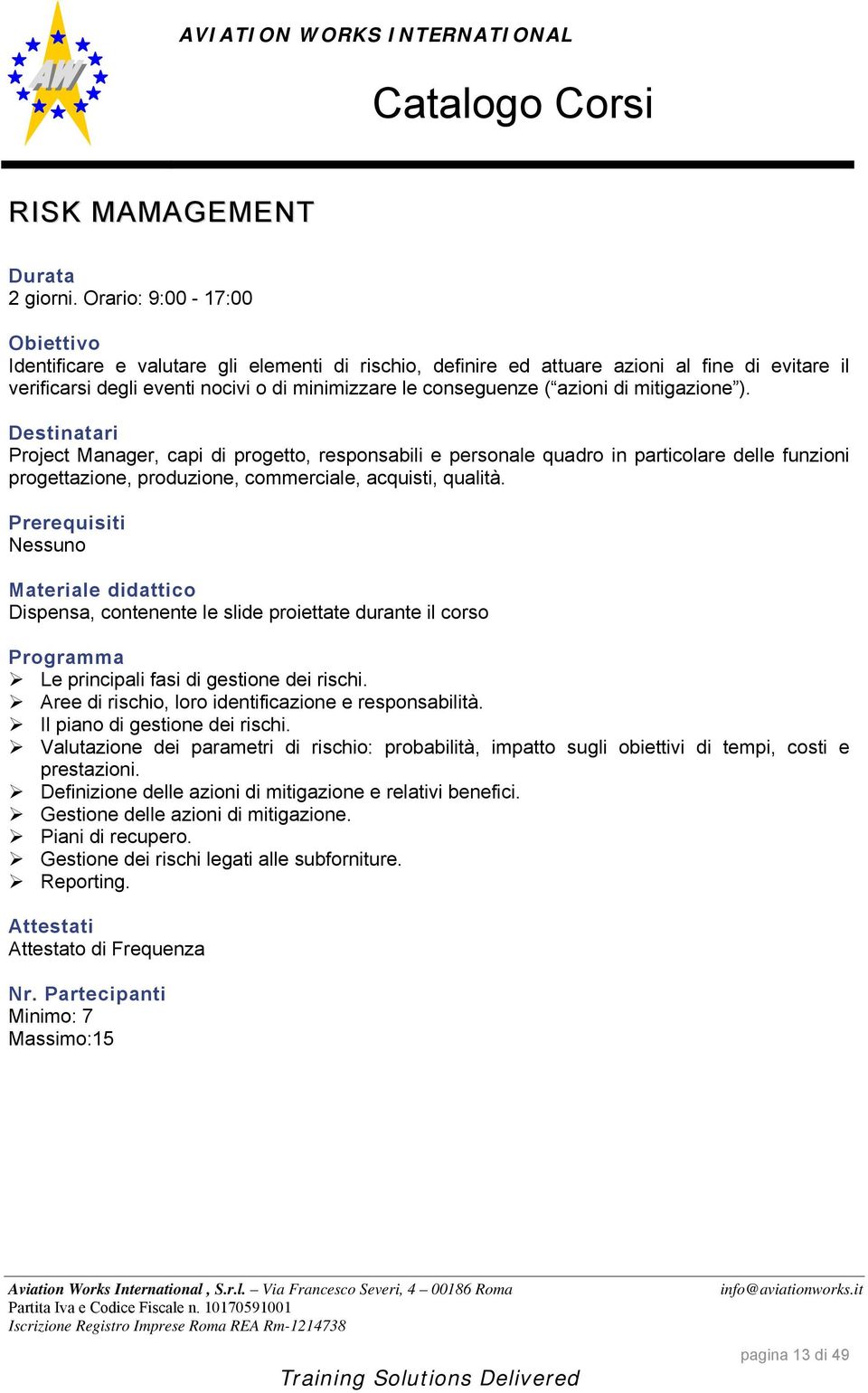 mitigazione ). Project Manager, capi di progetto, responsabili e personale quadro in particolare delle funzioni progettazione, produzione, commerciale, acquisti, qualità.