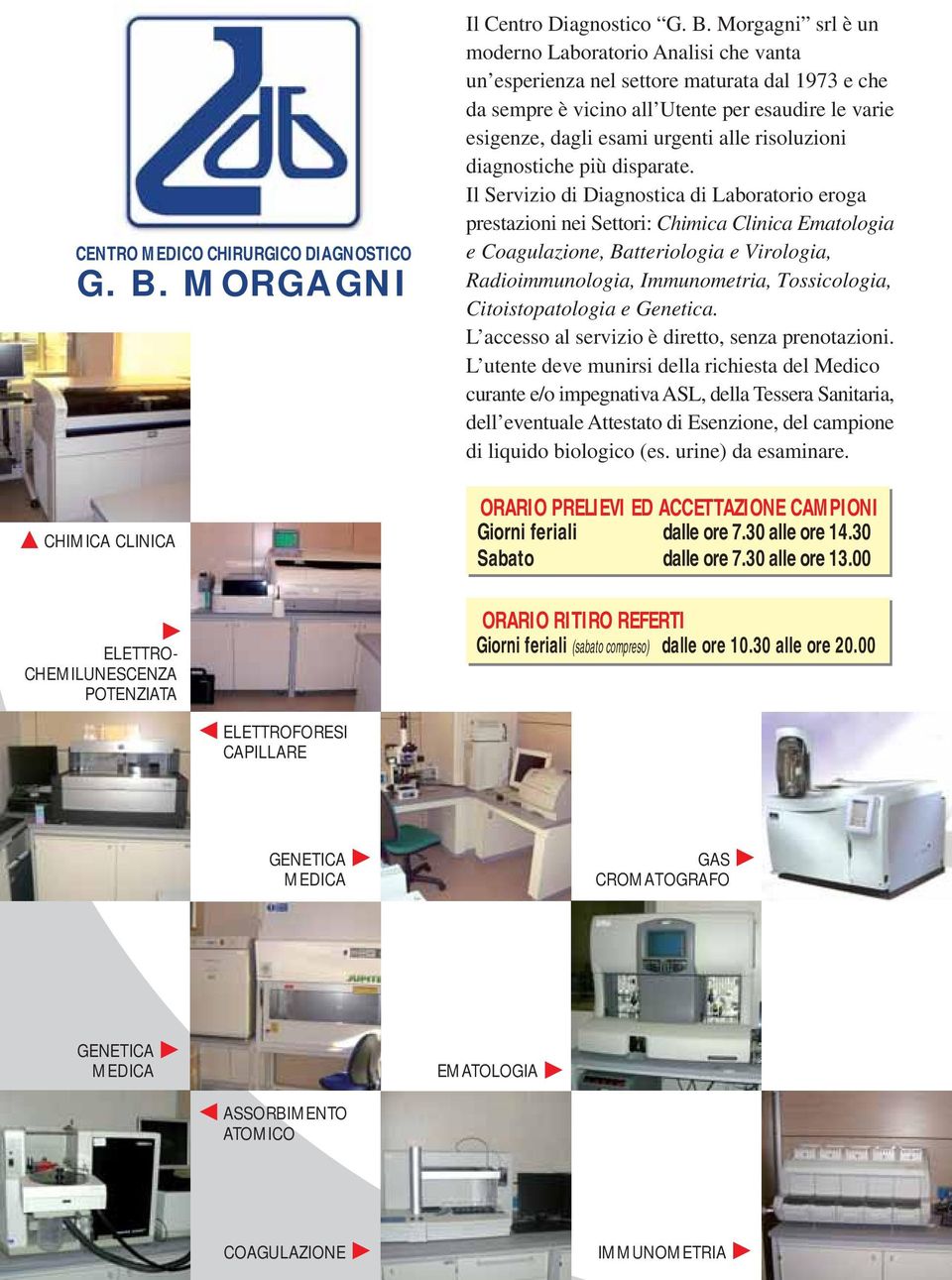 Morgagni srl è un moderno Laboratorio Analisi che vanta un esperienza nel settore maturata dal 1973 e che da sempre è vicino all Utente per esaudire le varie esigenze, dagli esami urgenti alle