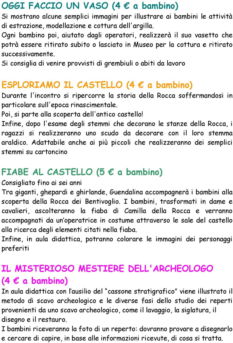 Si consiglia di venire provvisti di grembiuli o abiti da lavoro ESPLORIAMO IL CASTELLO (4 a bambino) Durante l'incontro si ripercorre la storia della Rocca soffermandosi in particolare sull'epoca