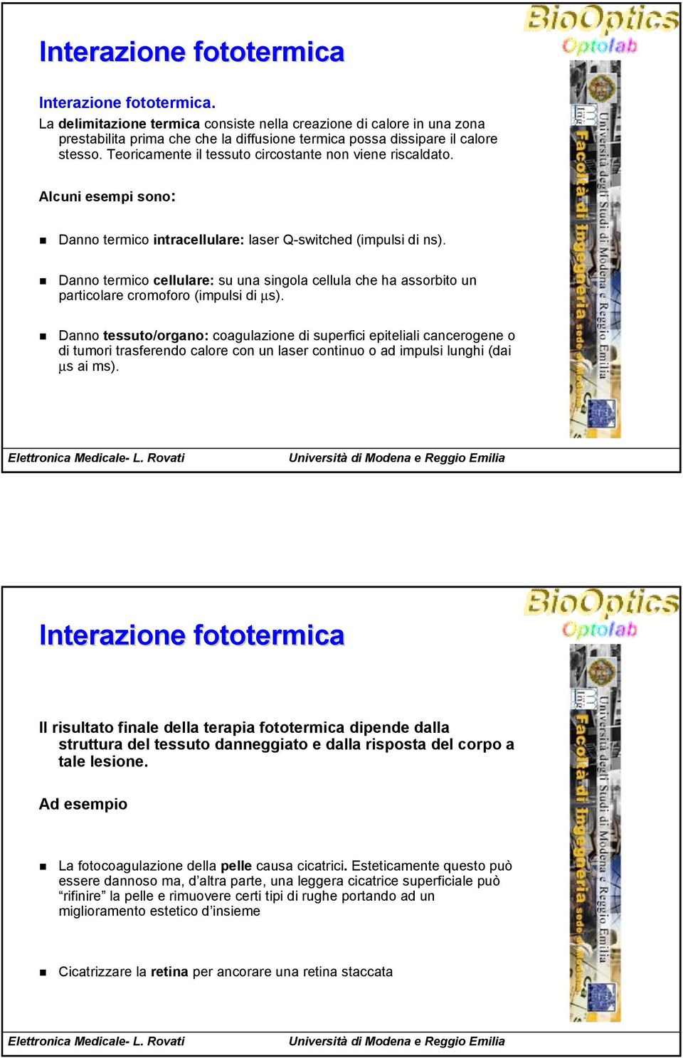 Teoricamente il tessuto circostante non viene riscaldato. Alcuni esempi sono: Danno termico intracellulare: laser Q-switched (impulsi di ns).