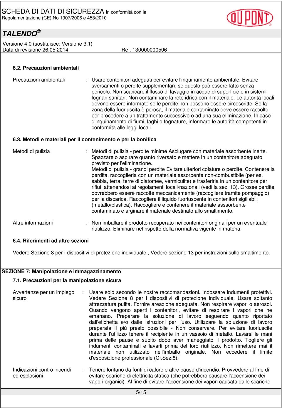 Non contaminare la rete idrica con il materiale. Le autorità locali devono essere informate se le perdite non possono essere circoscritte.