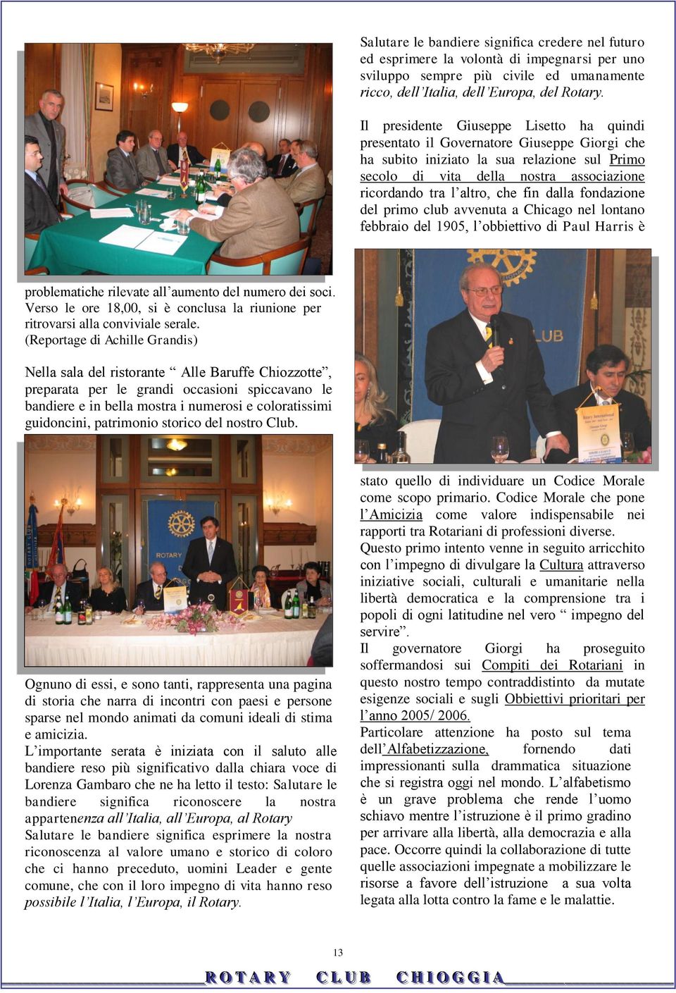 che fin dalla fondazione del primo club avvenuta a Chicago nel lontano febbraio del 1905, l obbiettivo di Paul Harris è problematiche rilevate all aumento del numero dei soci.