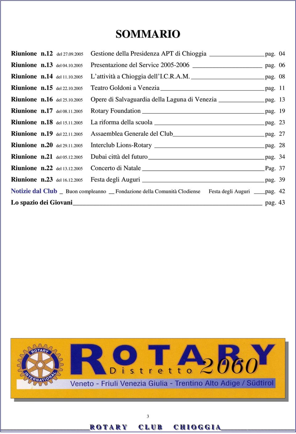 19 Riunione n.18 del 15.11.2005 La riforma della scuola pag. 23 Riunione n.19 del 22.11.2005 Assaemblea Generale del Club pag. 27 Riunione n.20 del 29.11.2005 Interclub Lions-Rotary pag.