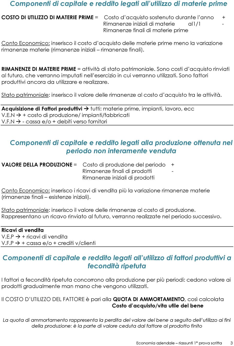 RIMANENZE DI MATERIE PRIME = attività di stato patrimoniale. Sono costi d acquisto rinviati al futuro, che verranno imputati nell esercizio in cui verranno utilizzati.