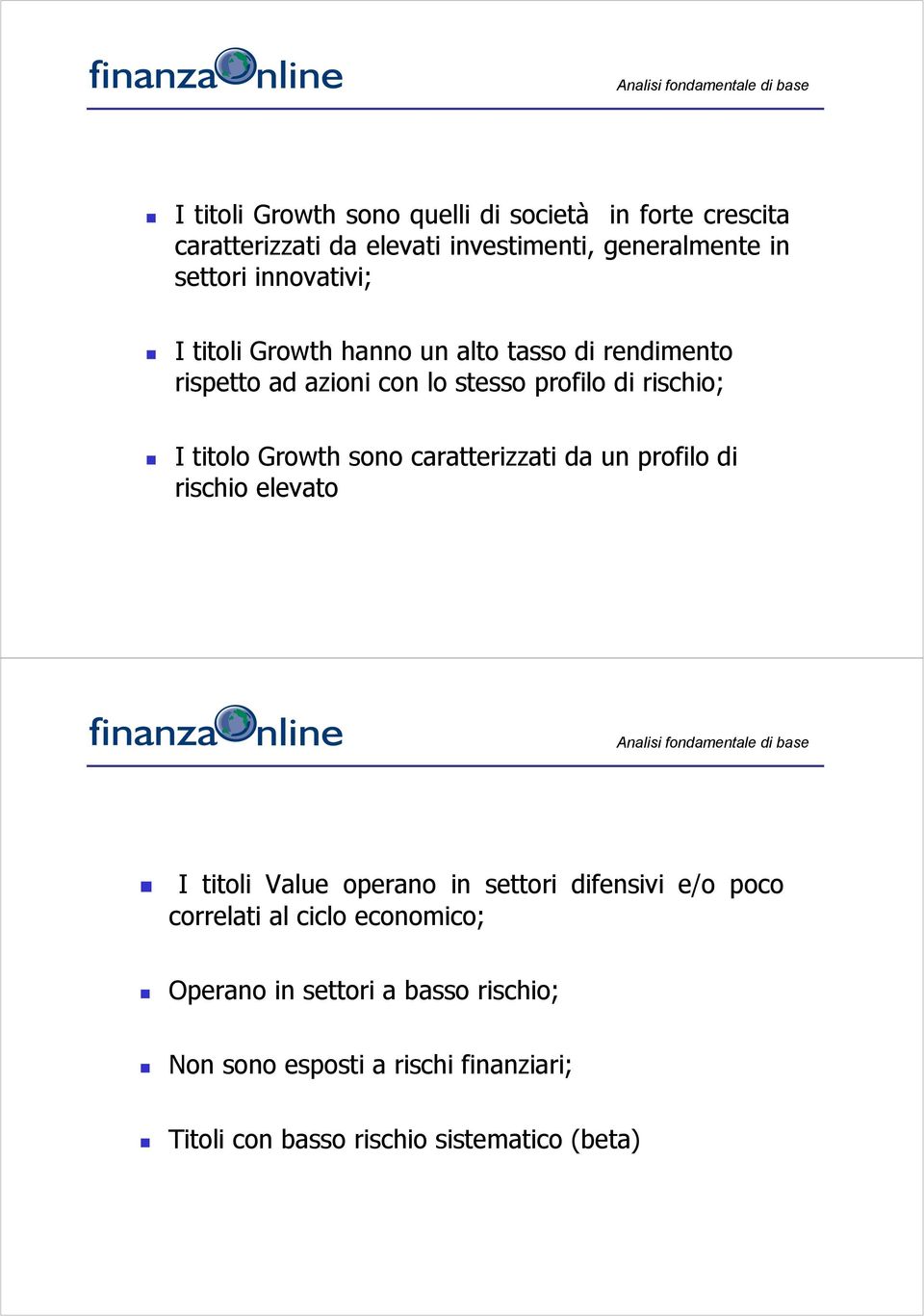 Growth sono caratterizzati da un profilo di rischio elevato I titoli Value operano in settori difensivi e/o poco correlati al