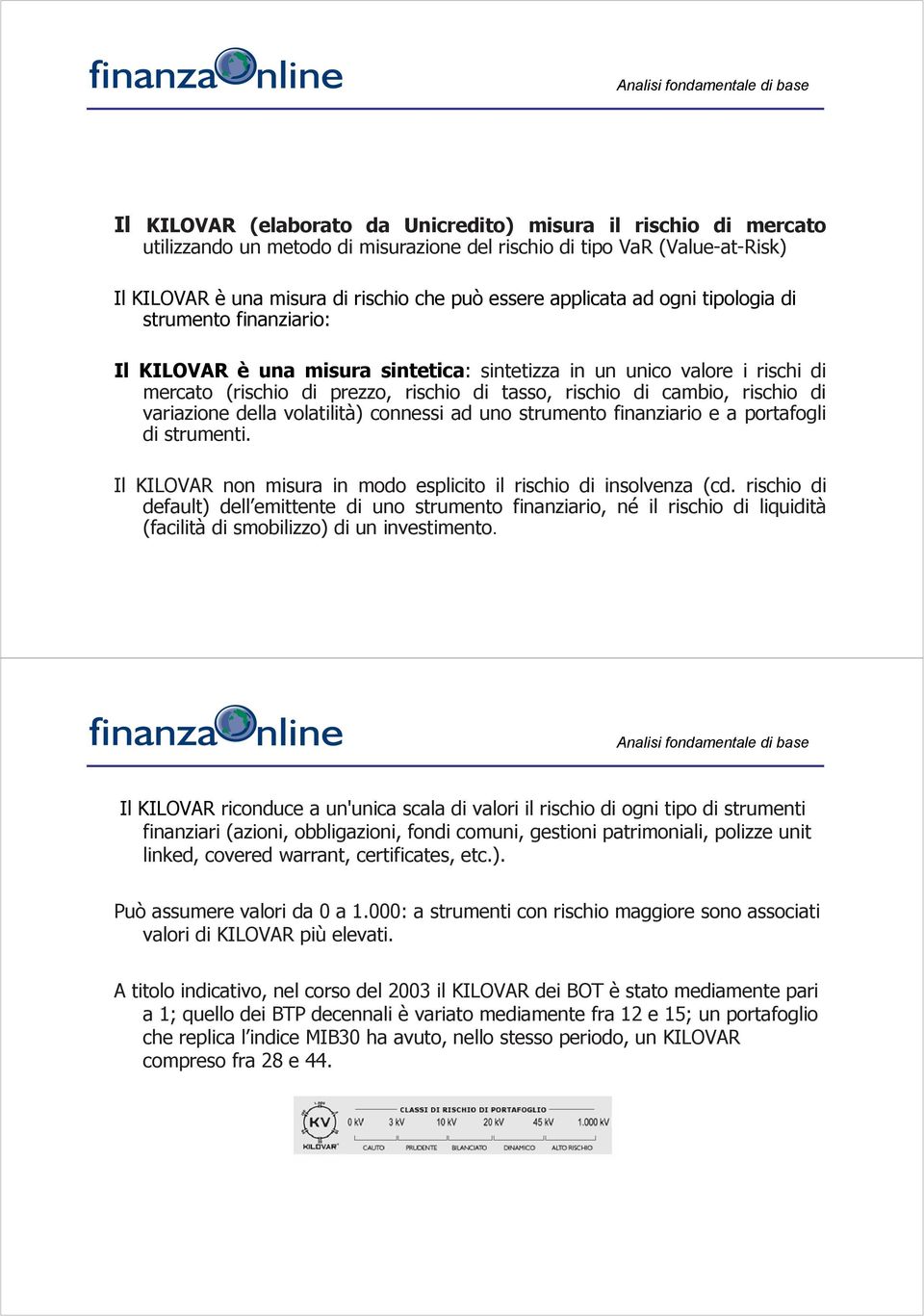 rischio di variazione della volatilità) connessi ad uno strumento finanziario e a portafogli di strumenti. Il KILOVAR non misura in modo esplicito il rischio di insolvenza (cd.