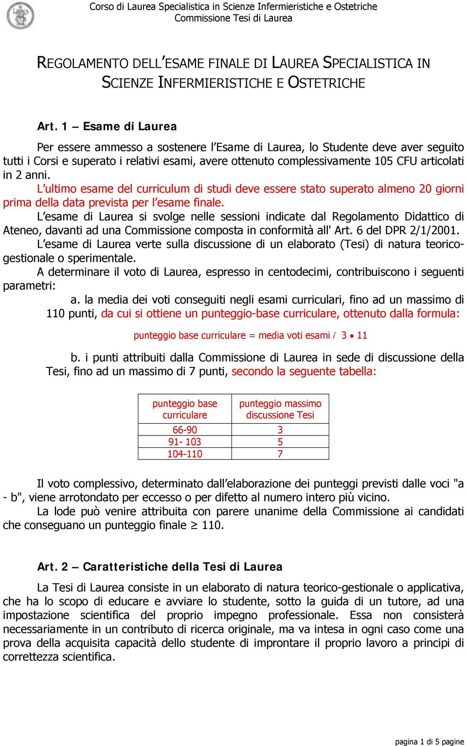 anni. L ultimo esame del curriculum di studi deve essere stato superato almeno 20 giorni prima della data prevista per l esame finale.