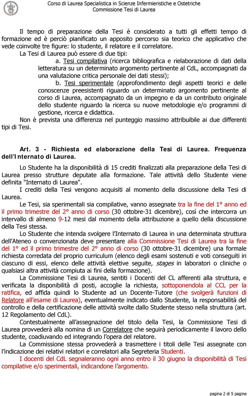 Tesi compilativa (ricerca bibliografica e rielaborazione di dati della letteratura su un determinato argomento pertinente al CdL, accompagnati da una valutazione critica personale dei dati stessi); b.