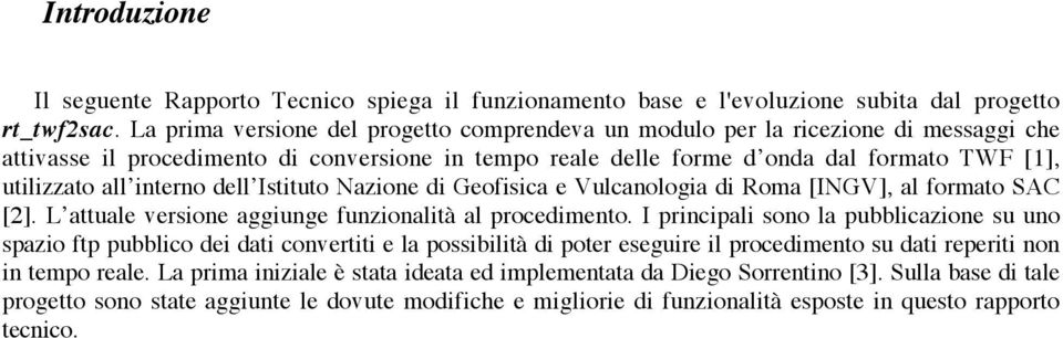 interno dell Istituto Nazione di Geofisica e Vulcanologia di Roma [INGV], al formato SAC [2]. L attuale versione aggiunge funzionalità al procedimento.