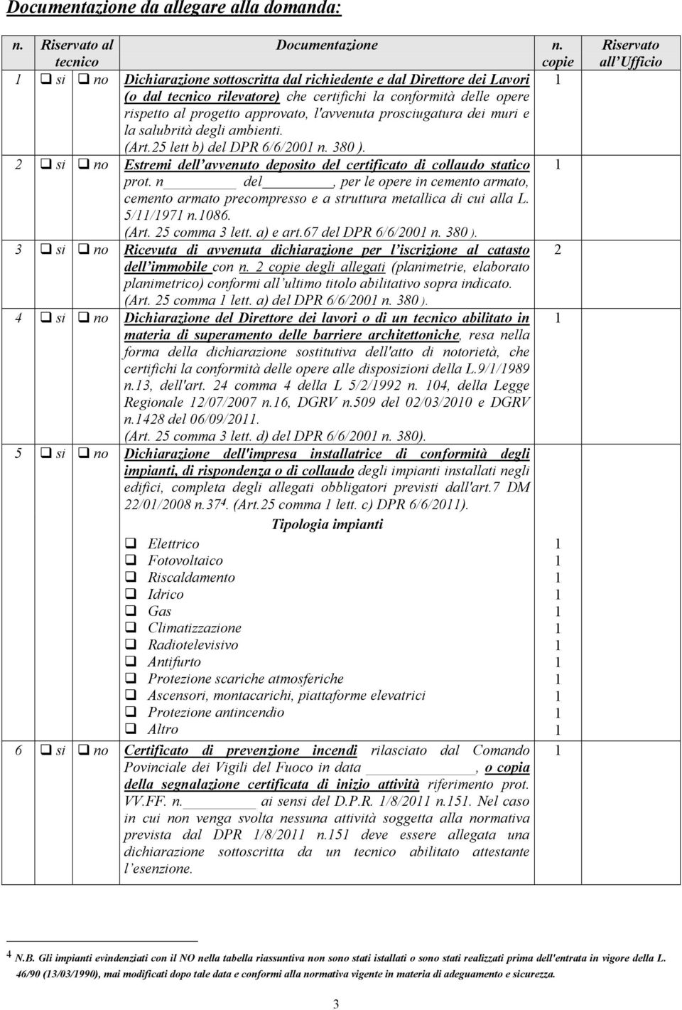 prosciugatura dei muri e la salubrità degli ambienti. (Art.25 lett b) del DPR 6/6/200 n. 380 ). 2 si no Estremi dell avvenuto deposito del certificato di collaudo statico prot.