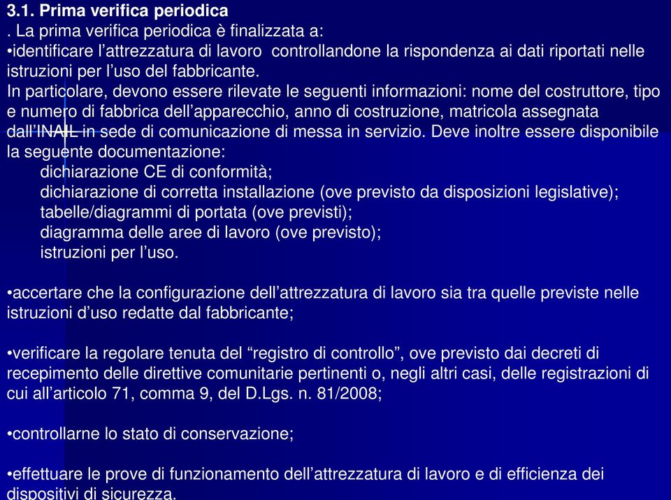 In particolare, devono essere rilevate le seguenti informazioni: nome del costruttore, tipo e numero di fabbrica dell apparecchio, anno di costruzione, matricola assegnata dall INAIL in sede di