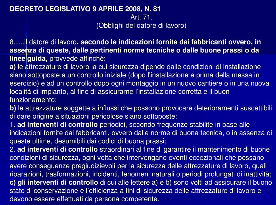 attrezzature di lavoro la cui sicurezza dipende dalle condizioni di installazione siano sottoposte a un controllo iniziale (dopo l installazione e prima della messa in esercizio) e ad un controllo