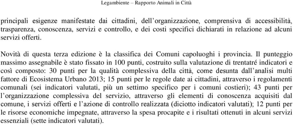 Il punteggio massimo assegnabile è stato fissato in 100 punti, costruito sulla valutazione di trentatré indicatori e così composto: 30 punti per la qualità complessiva della città, come desunta dall