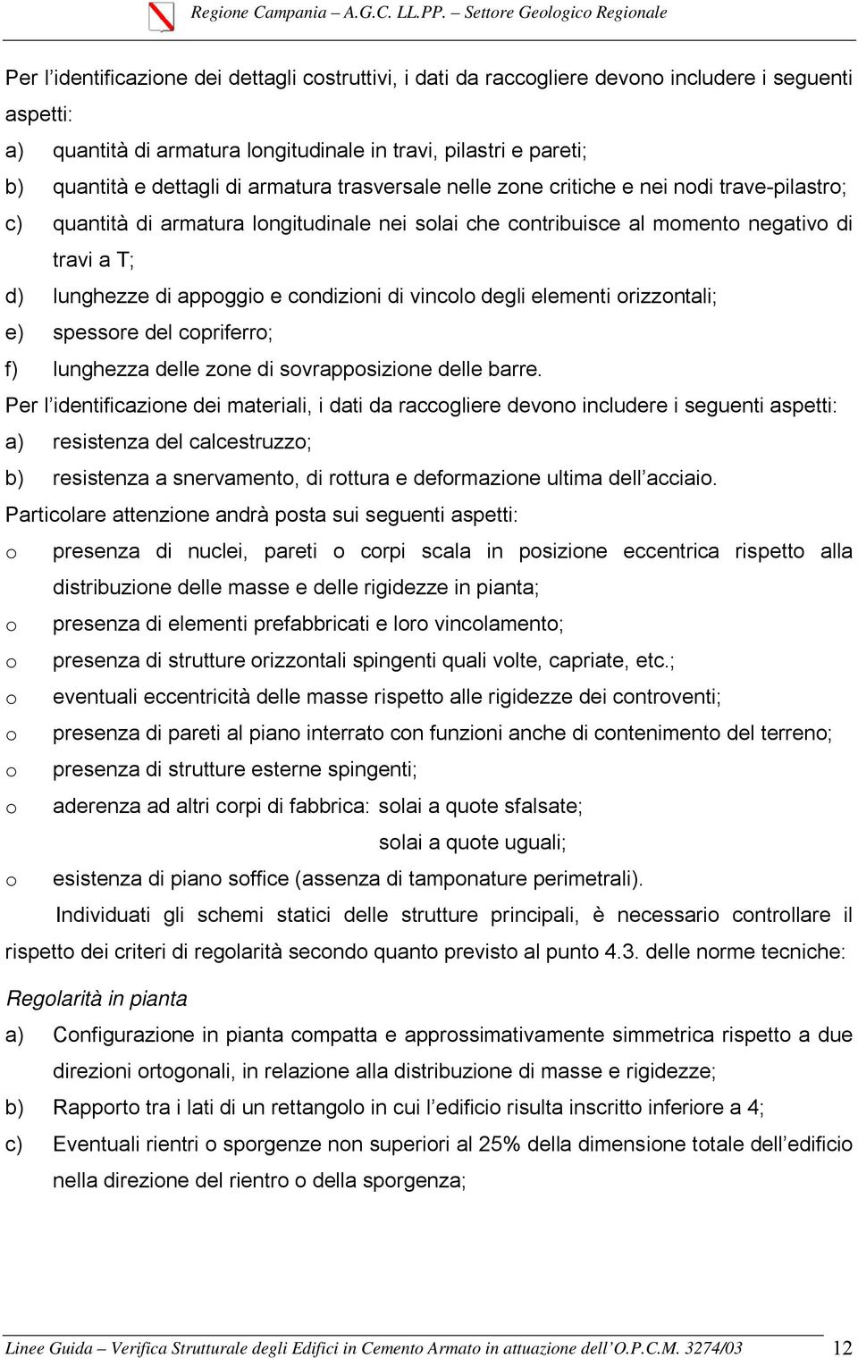 condizioni di vincolo degli elementi orizzontali; e) spessore del copriferro; f) lunghezza delle zone di sovrapposizione delle barre.