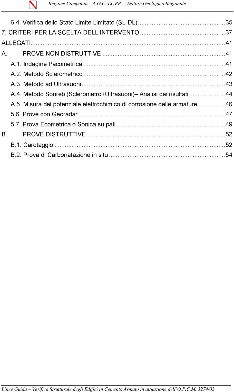 Misura del potenziale elettrochimico di corrosione delle armature...46 5.6. Prove con Georadar...47 5.7. Prova Ecometrica o Sonica su pali...49 B.