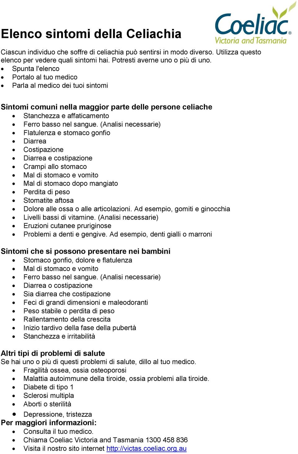 (Analisi necessarie) Flatulenza e stomaco gonfio Diarrea Costipazione Diarrea e costipazione Crampi allo stomaco Mal di stomaco e vomito Mal di stomaco dopo mangiato Perdita di peso Stomatite aftosa