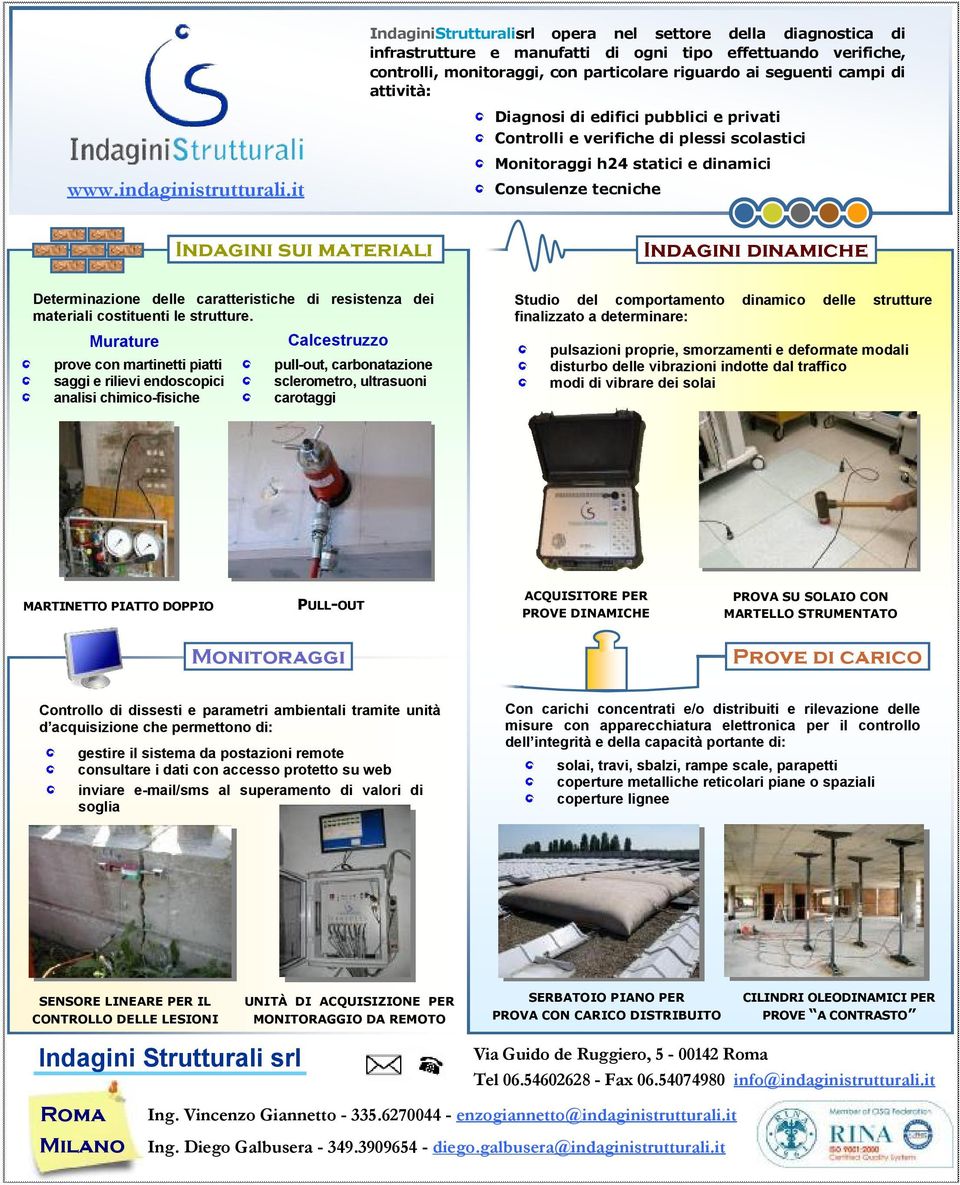 attività: Diagnosi di edifici pubblici e privati Controlli e verifiche di plessi scolastici Monitoraggi h24 statici e dinamici Consulenze tecniche Indagini sui materiali Indagini dinamiche