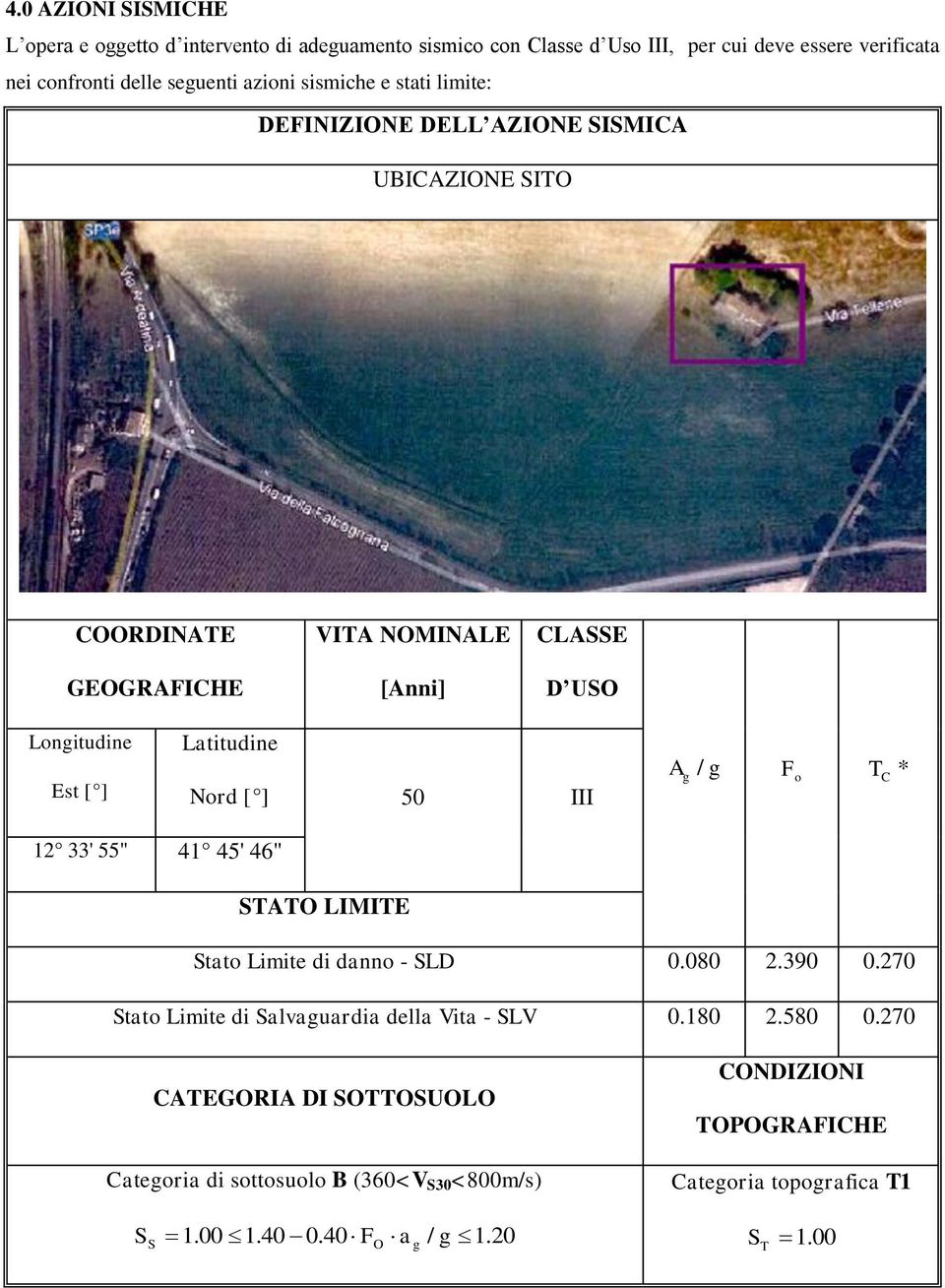 [ ] 50 III A g / g F o T * C 12 33' 55" 41 45' 46" STATO LIMITE Stato Limite di danno - SLD 0.080 2.390 0.270 Stato Limite di Salvaguardia della Vita - SLV 0.180 2.