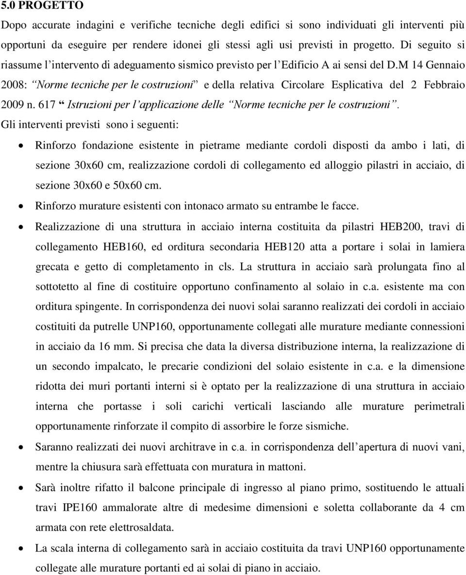 M 14 Gennaio 2008: Norme tecniche per le costruzioni e della relativa Circolare Esplicativa del 2 Febbraio 2009 n. 617 Istruzioni per l applicazione delle Norme tecniche per le costruzioni.