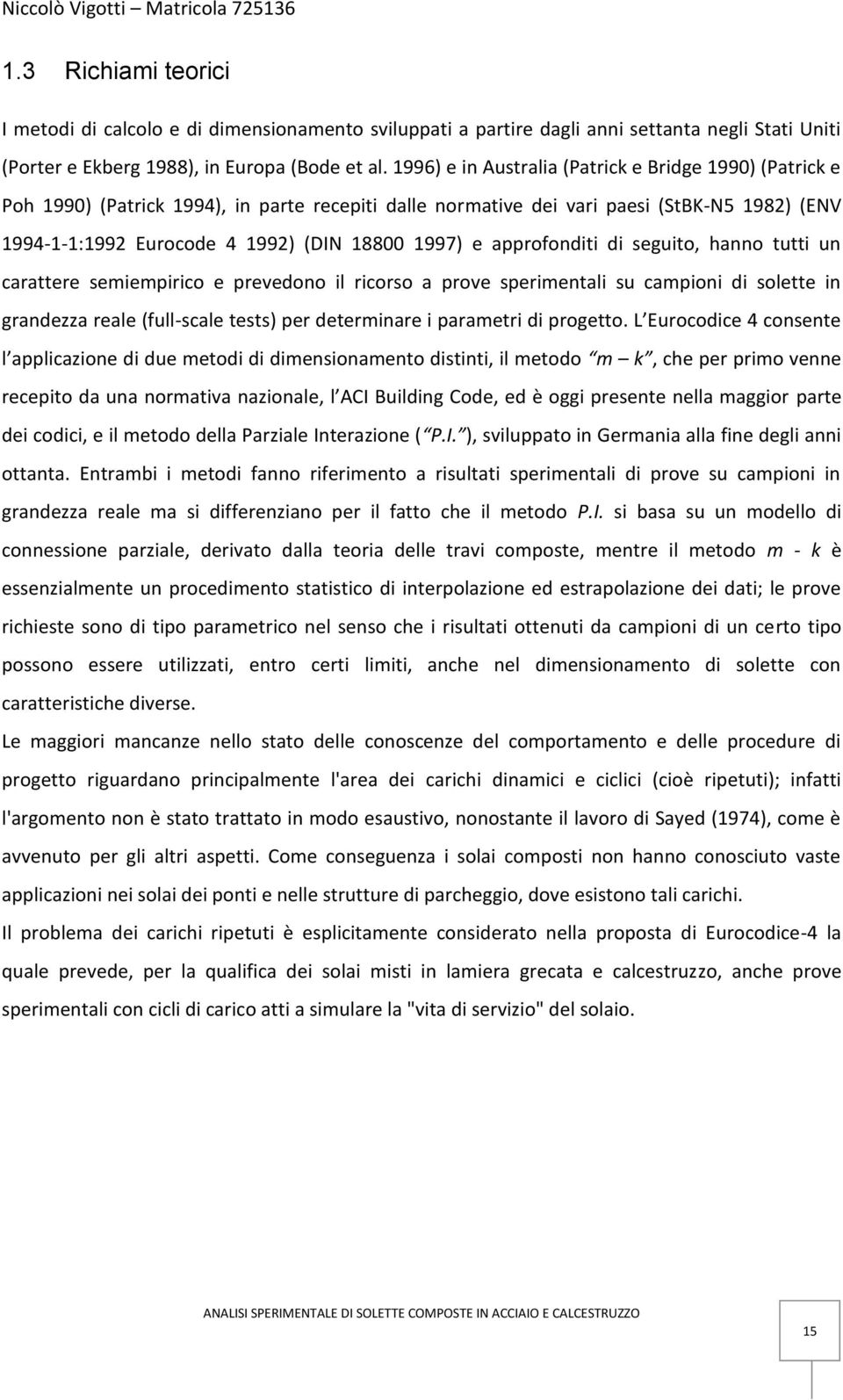 e approfonditi di seguito, hanno tutti un carattere semiempirico e prevedono il ricorso a prove sperimentali su campioni di solette in grandezza reale (full-scale tests) per determinare i parametri