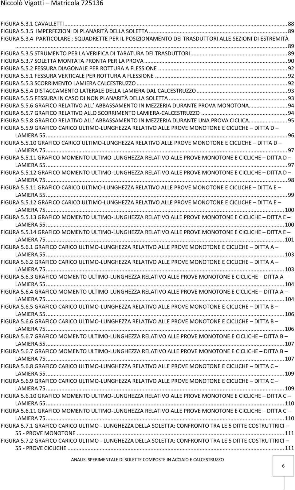 .. 92 FIGURA 5.5.1 FESSURA VERTICALE PER ROTTURA A FLESSIONE... 92 FIGURA 5.5.3 SCORRIMENTO LAMIERA CALCESTRUZZO... 92 FIGURA 5.5.4 DISTACCAMENTO LATERALE DELLA LAMIERA DAL CALCESTRUZZO... 93 FIGURA 5.