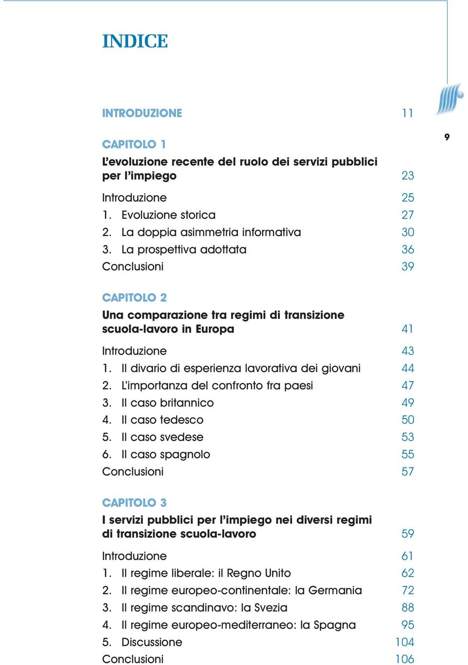 L importanza del confronto fra paesi 47 3. Il caso britannico 49 4. Il caso tedesco 50 5. Il caso svedese 53 6.