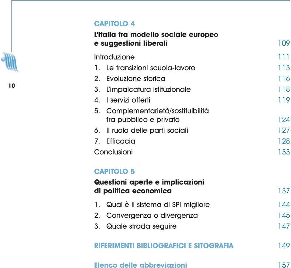 Il ruolo delle parti sociali 127 7. Efficacia 128 Conclusioni 133 CAPITOLO 5 Questioni aperte e implicazioni di politica economica 137 1.