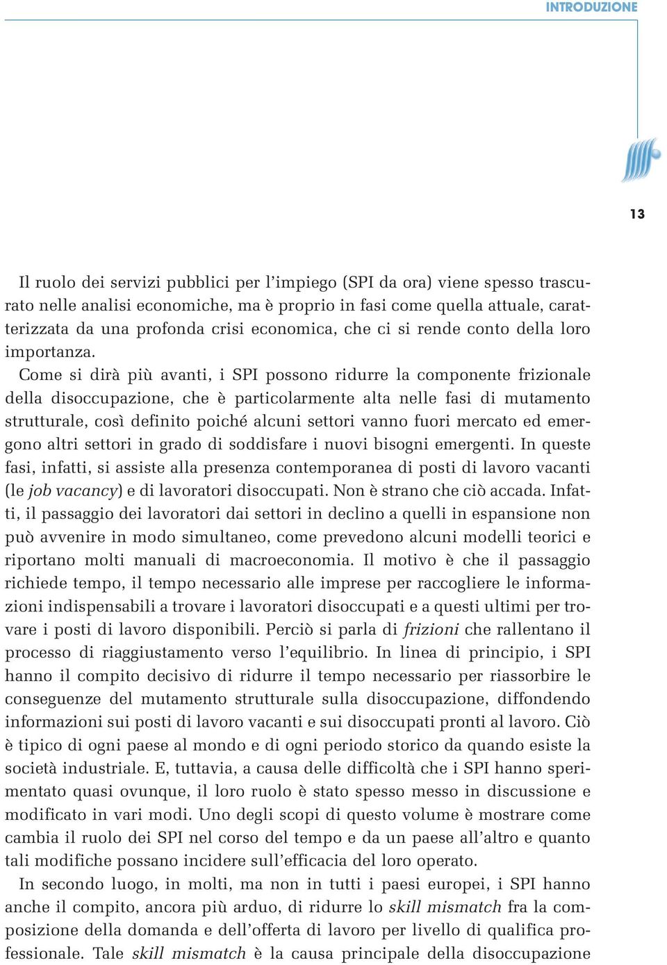 Come si dirà più avanti, i SPI possono ridurre la componente frizionale della disoccupazione, che è particolarmente alta nelle fasi di mutamento strutturale, così definito poiché alcuni settori vanno