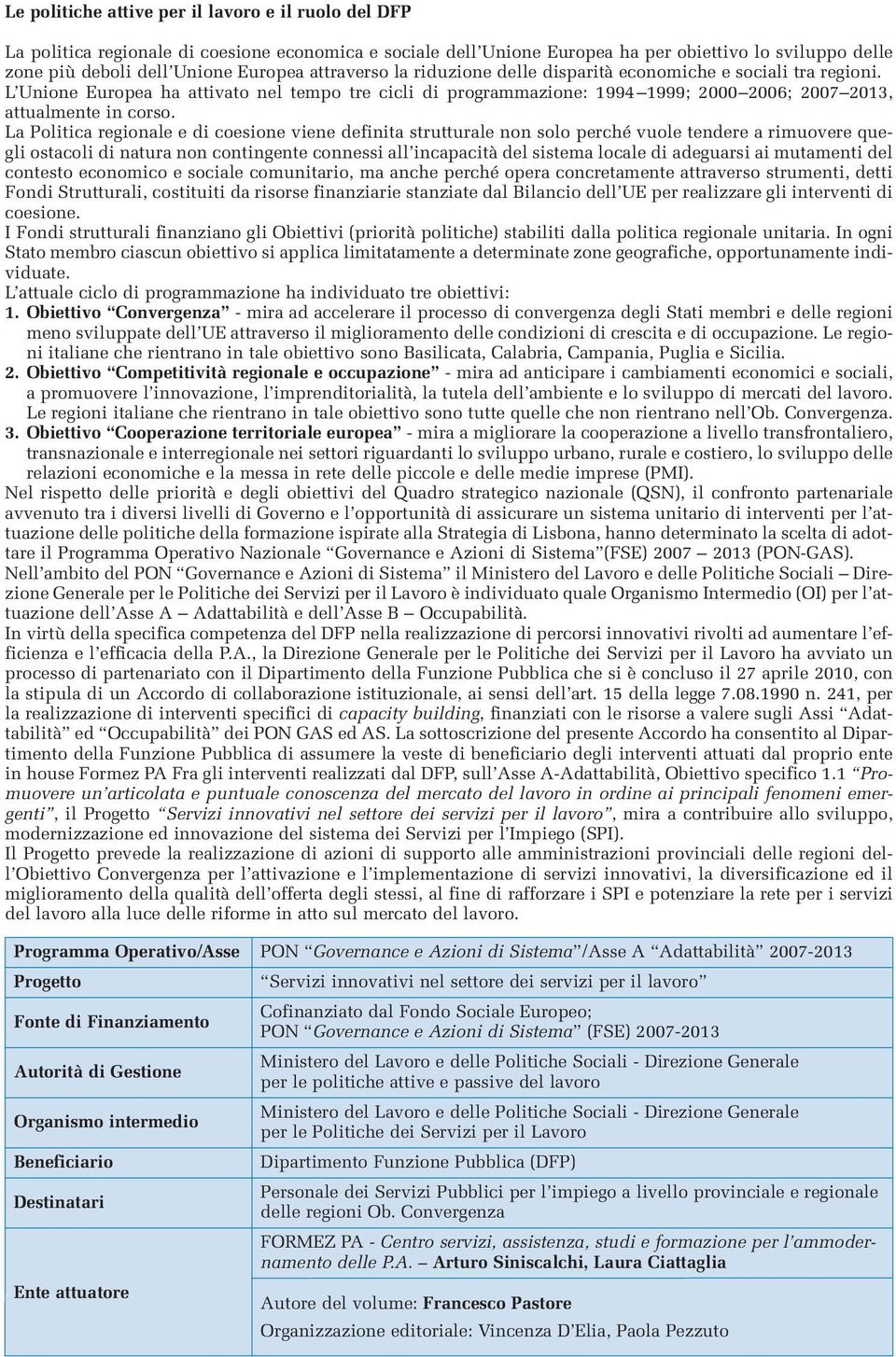 La Politica regionale e di coesione viene definita strutturale non solo perché vuole tendere a rimuovere quegli ostacoli di natura non contingente connessi all incapacità del sistema locale di