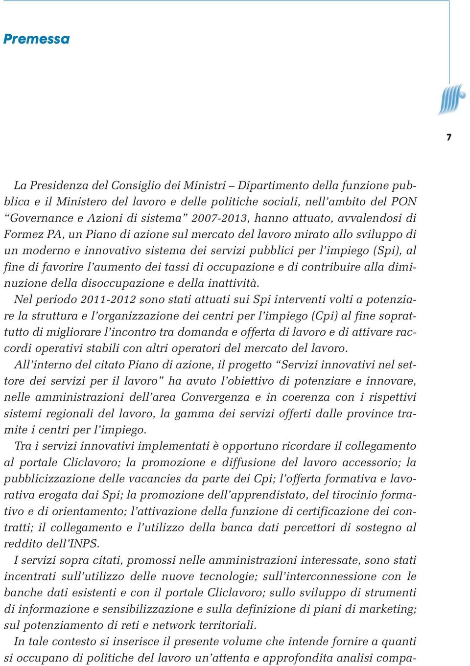 di favorire l aumento dei tassi di occupazione e di contribuire alla diminuzione della disoccupazione e della inattività.