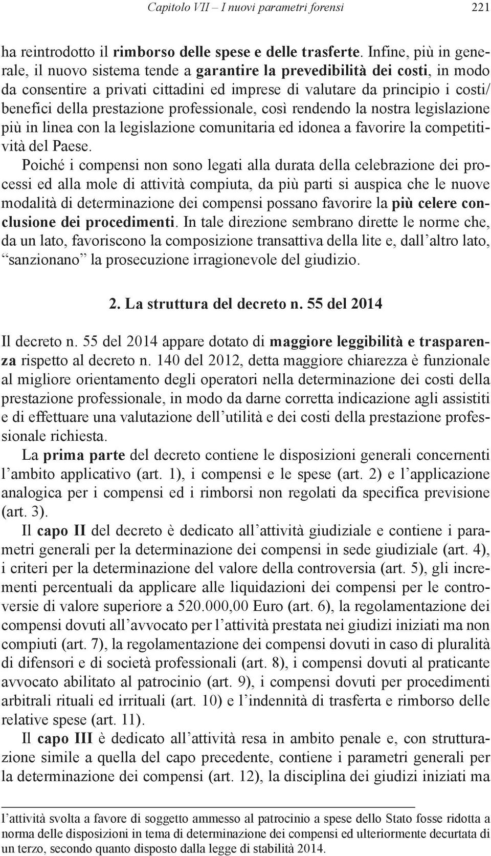 prestazione professionale, così rendendo la nostra legislazione più in linea con la legislazione comunitaria ed idonea a favorire la competitività del Paese.