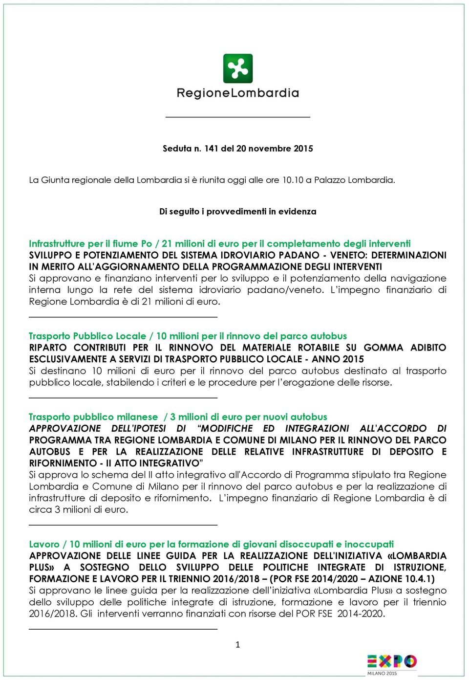 DETERMINAZIONI IN MERITO ALL'AGGIORNAMENTO DELLA PROGRAMMAZIONE DEGLI INTERVENTI Si approvano e finanziano interventi per lo sviluppo e il potenziamento della navigazione interna lungo la rete del