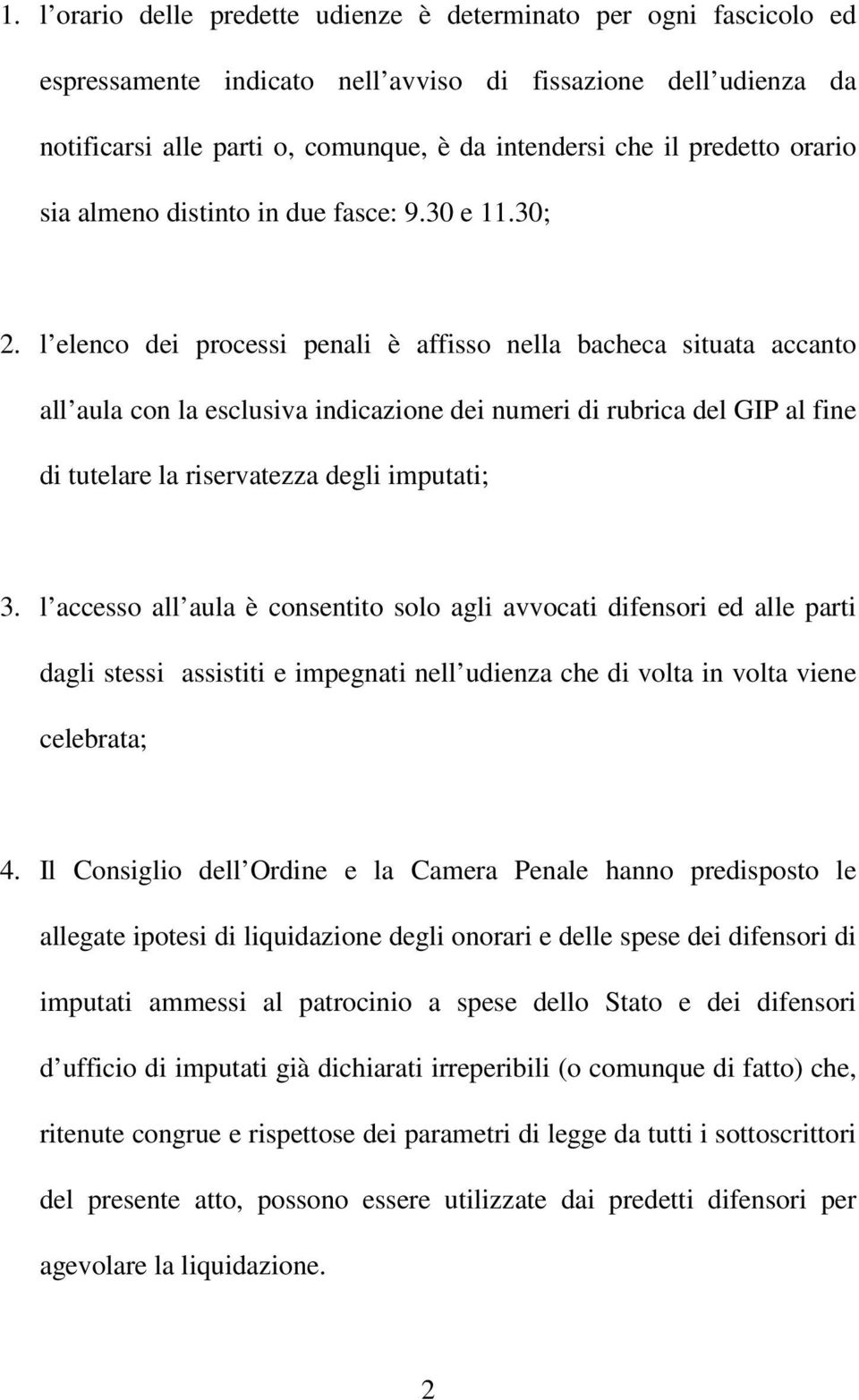 l elenco dei processi penali è affisso nella bacheca situata accanto all aula con la esclusiva indicazione dei numeri di rubrica del GIP al fine di tutelare la riservatezza degli imputati; 3.