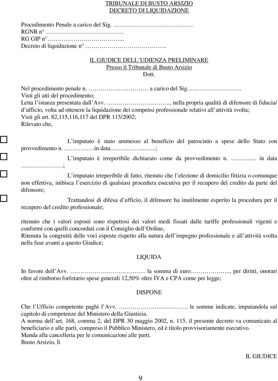 .., nella propria qualità di difensore di fiducia/ d ufficio, volta ad ottenere la liquidazione dei compensi professionale relativi all attività svolta; Visti gli art.