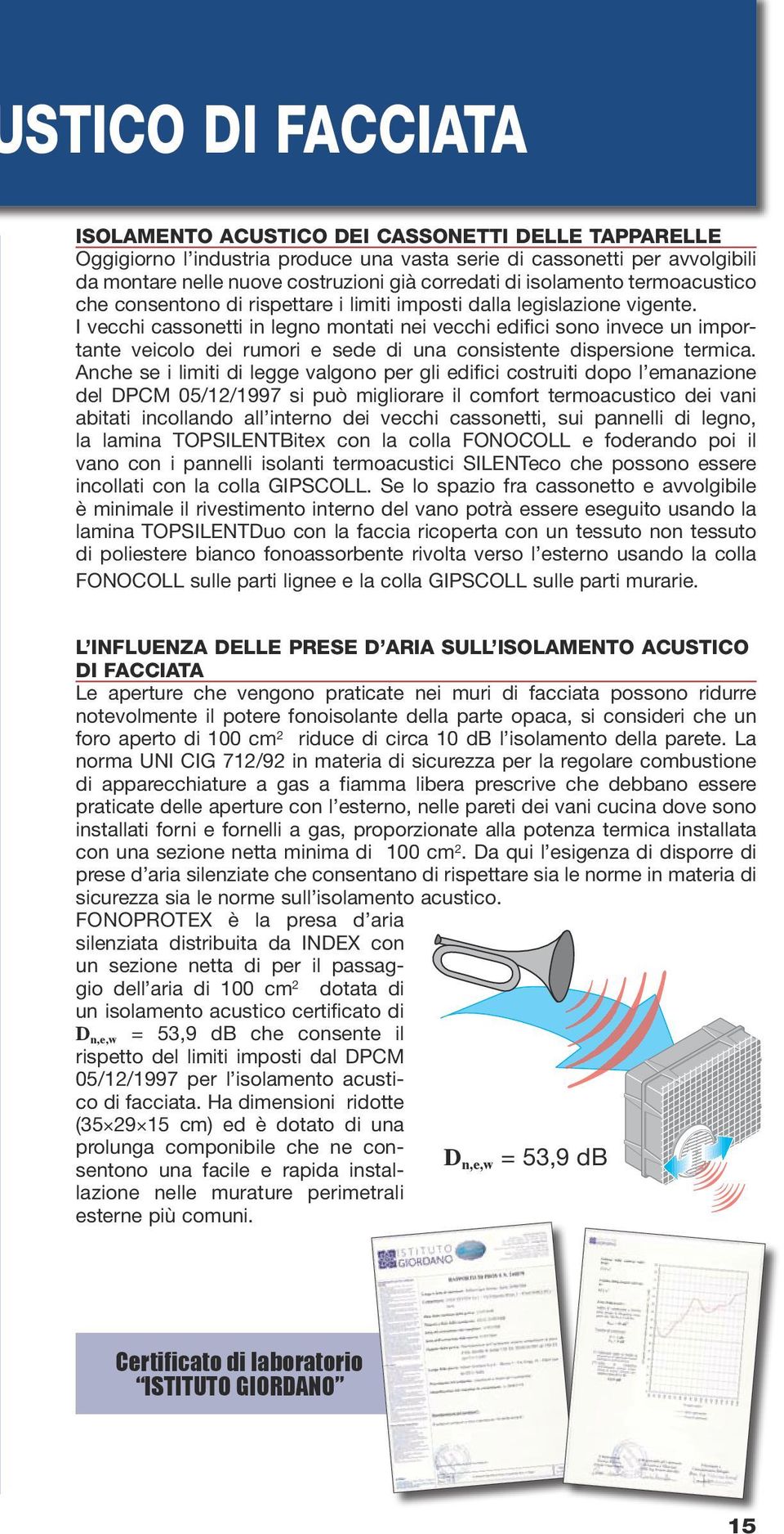 I vecchi cassonetti in legno montati nei vecchi edifici sono invece un importante veicolo dei rumori e sede di una consistente dispersione termica.