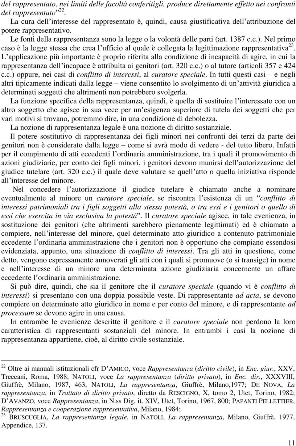 1387 c.c.). Nel primo caso è la legge stessa che crea l ufficio al quale è collegata la legittimazione rappresentativa 23.