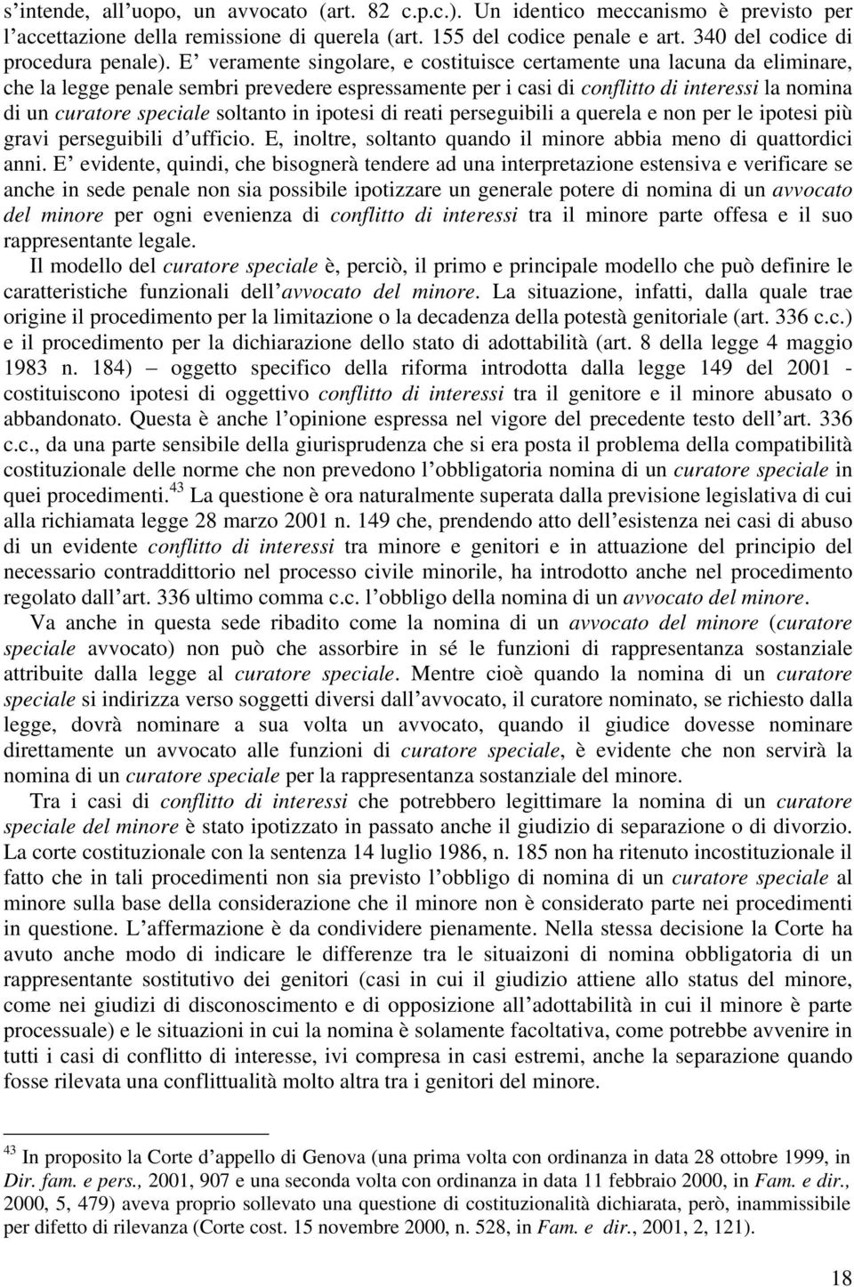 E veramente singolare, e costituisce certamente una lacuna da eliminare, che la legge penale sembri prevedere espressamente per i casi di conflitto di interessi la nomina di un curatore speciale