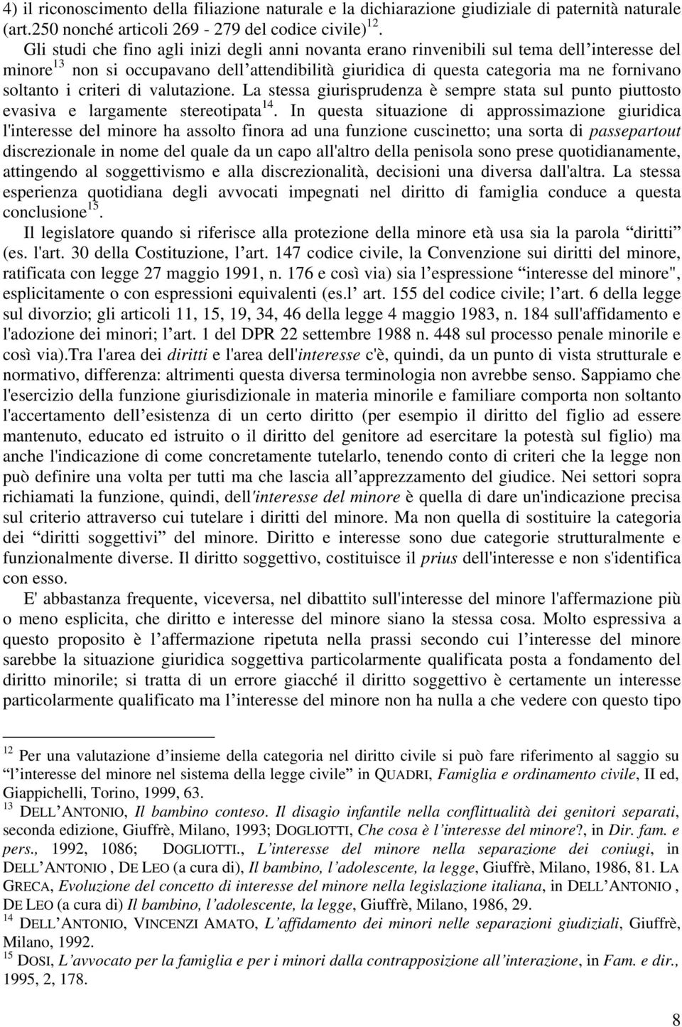 criteri di valutazione. La stessa giurisprudenza è sempre stata sul punto piuttosto evasiva e largamente stereotipata 14.