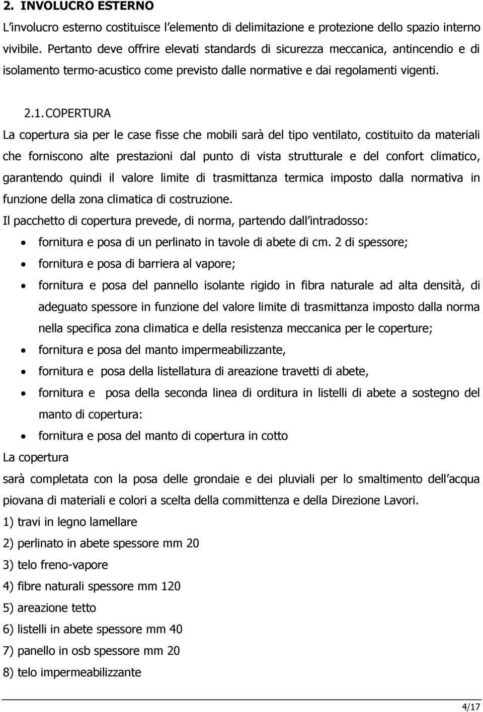 COPERTURA La copertura sia per le case fisse che mobili sarà del tipo ventilato, costituito da materiali che forniscono alte prestazioni dal punto di vista strutturale e del confort climatico,