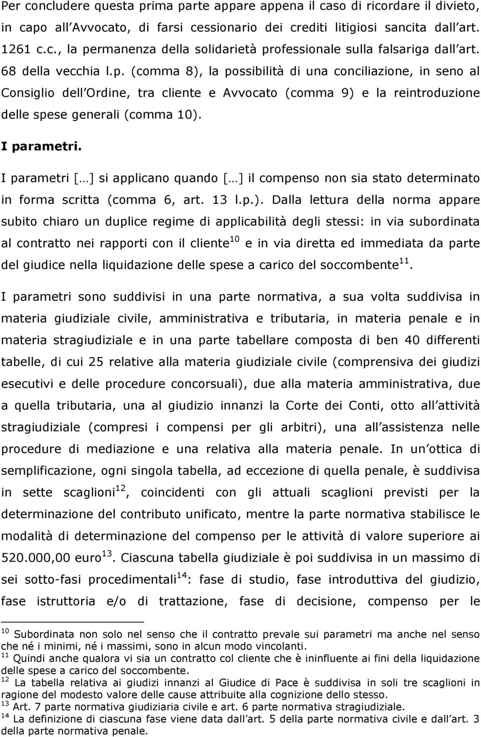 I parametri. I parametri [ ] si applicano quando [ ] il compenso non sia stato determinato in forma scritta (comma 6, art. 13 l.p.).